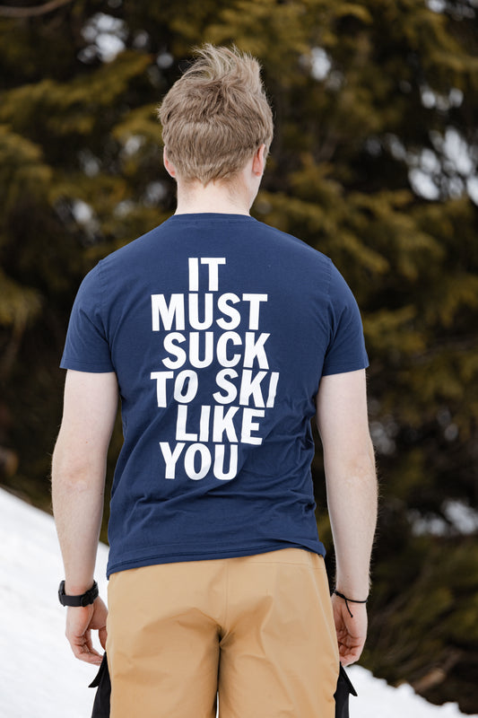 "MUST SUCK TO SKI LIKE YOU" T-SHIRT